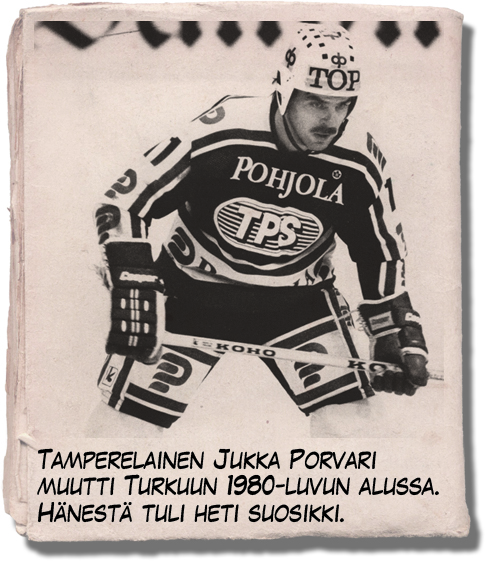 Tampereelta Turkuun kiekon perässä muuttaneesta Jukka Porvarista tuli oitis TPS-fanien suosikki.
